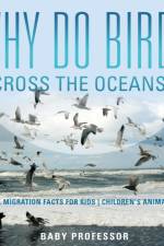 Why Do Birds Cross the Oceans? Animal Migration Facts for Kids Children's Animal Books af Baby Professor