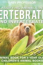 Classifying Animals into Vertebrates and Invertebrates - Animal Book for 8 Year Olds Children's Animal Books af Baby Professor