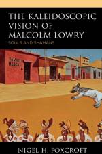 The Kaleidoscopic Vision of Malcolm Lowry af Nigel H. Foxcroft