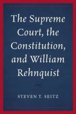 The Supreme Court, the Constitution, and William Rehnquist af Steven T. Seitz