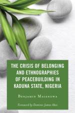 The Crisis of Belonging and Ethnographies of Peacebuilding in Kaduna State, Nigeria af Benjamin Maiangwa
