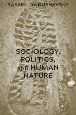 Sociology, Politics, and Human Nature af Rafael Yanushevsky