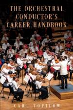 The Orchestral Conductor's Career Handbook af Carl Topilow