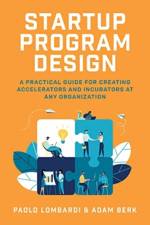 Startup Program Design: A Practical Guide for Creating Accelerators and Incubators at Any Organization af Paolo Lombardi