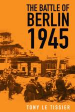 The Battle of Berlin 1945 af Tony Tissier