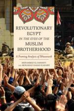 Revolutionary Egypt in the Eyes of the Muslim Brotherhood af Mohammed el-Nawawy