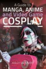 A Guide to Manga, Anime and Video Game Cosplay af Holly Swinyard