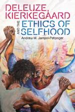 Deleuze, Kierkegaard and the Ethics of Selfhood af Andrew M. (Visiting Assistant Professor of Philosophy Jampol-Petzinger