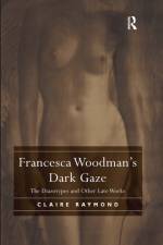 Francesca Woodman's Dark Gaze af Claire Raymond