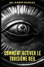Comment Activer le Troisieme Oeil. af Dr Kabir Danesh