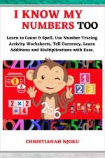 I Know My Numbers Too - Numbers, Spelling, Number Tracing, Additions Table, Multiplications Table & Monetary System-Currency Homeschooling Workbook af Christianah Njoku