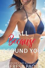 All Because I Found You (Morgan's Bay, #4) af Theresa Paolo