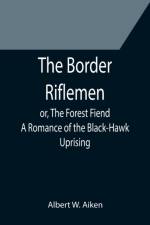 The Border Riflemen; or, The Forest Fiend. A Romance of the Black-Hawk Uprising af Albert W Aiken