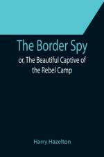 The Border Spy; or, The Beautiful Captive of the Rebel Camp af Harry Hazelton