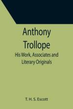 Anthony Trollope; His Work, Associates and Literary Originals af T H S Escott