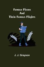 Famous Flyers And Their Famous Flights af J J Grayson