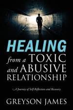 HEALING from a Toxic and Abusive Relationship af Greyson James