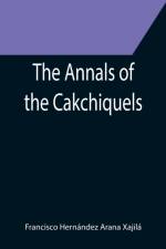 The Annals of the Cakchiquels af Francisco Hernández Arana Xajilá