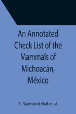 An Annotated Check List of the Mammals of Michoacan, Mexico af E Raymond Hall Et Al
