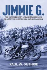 JIMMIE G. - The extraordinary life and tragic death of a Scottish motorcycle racing champion af Paul W Guthrie