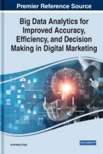 Big Data Analytics for Improved Accuracy, Efficiency, and Decision Making in Digital Marketing