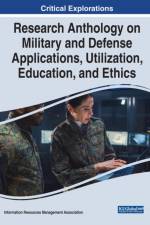Research Anthology on Military and Defense Applications, Utilization, Education, and Ethics