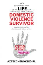 I Am a Survivor Story of My Life as a Trafficked, Rape, Abused, Domestic Violence Survivor af Azteccherokeegirl