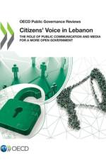 OECD Public Governance Reviews Citizens' Voice in Lebanon the Role of Public Communication and Media for a More Open Government af Oecd