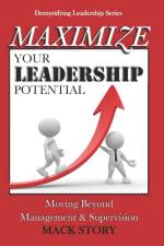 Maximize Your Leadership Potential af Mack Story