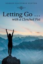 Letting Go ... with a Clenched Fist af Noreen Kauffman Fenton
