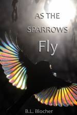 As the Sparrows Fly af B L Blocher