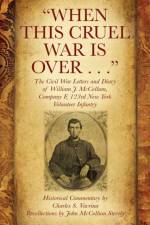When This Cruel War Is Over . . . The Civil War Letters and Diary of William J. McCollum, Company F, 123rd New York Volunteer Infantry af Charles S Vavrina