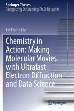 Chemistry in Action: Making Molecular Movies with Ultrafast Electron Diffraction and Data Science af Lai Chung Liu