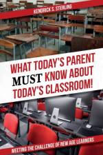 What Today's Parent MUST Know About Today's Classroom! af Kendrick S Sterling