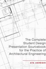 Complete Student Design Presentation Sourcebook for the Practice of Architectural Engineering af Ata Asheghi