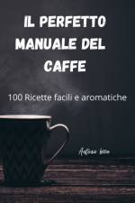 Il Perfetto Manuale del Caffe af Antonio Lecca