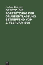 Gesetz, die Fortsetzung der Grundentlastung betreffend vom 2. Februar 1898 af Ludwig Yblagger