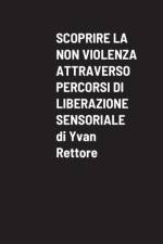 Scoprire La Non Violenza Attraverso Percorsi Di Liberazione Sensoriale af Yvan Rettore