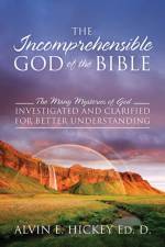 Incomprehensible God of the Bible af Alvin E Hickey Ed D