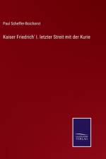 Kaiser Friedrich' I. letzter Streit mit der Kurie af Paul Scheffer-Boichorst