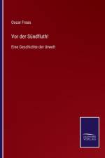 Vor der Sundfluth! af Oscar Fraas