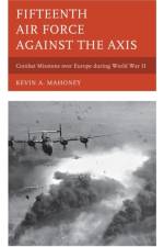 Fifteenth Air Force against the Axis af Kevin A. Mahoney