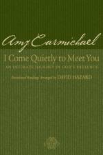 I Come Quietly to Meet You – An Intimate Journey in God`s Presence af Amy Carmichael