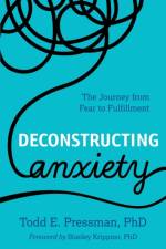 Deconstructing Anxiety af Todd E. Pressman