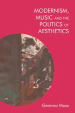 Modernism, Music and the Politics of Aesthetics af Gemma Moss