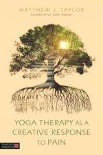 Yoga Therapy as a Creative Response to Pain af Matthew J. Taylor