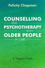 Counselling and Psychotherapy with Older People in Care af Felicity Chapman