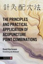 The Principles and Practical Application of Acupuncture Point Combinations af David Hartmann