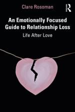 An Emotionally Focused Guide to Relationship Loss af Clare Rosoman