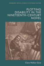 Plotting Disability in the Nineteenth-Century Novel af Clare Walker Gore